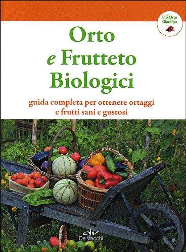 Orto e frutteto biologici: Guida completa per ortaggi e frutti sani e gustosi