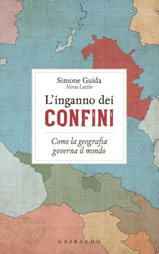 L'inganno dei confini. Come la geografia governa il mondo