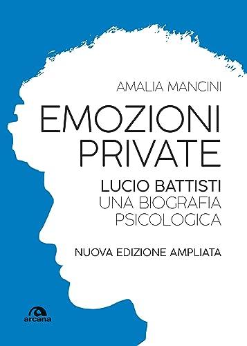 Emozioni private: Lucio Battisti. Una biografia psicologica. Nuova edizione ampliata