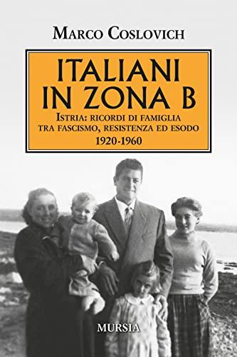 Italiani in Zona B: Istria: ricordi di famiglia tra fascismo, resistenza ed esodo (1920-1960)
