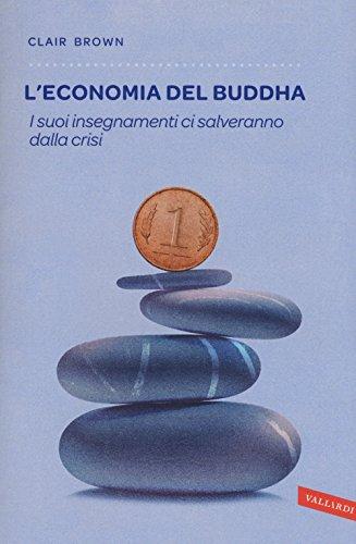 L'economia del Buddha. I suoi insegnamenti ci salveranno dalla crisi