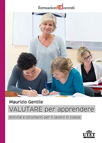 Valutare per apperndere: Attività e strumenti per il lavoro in classe