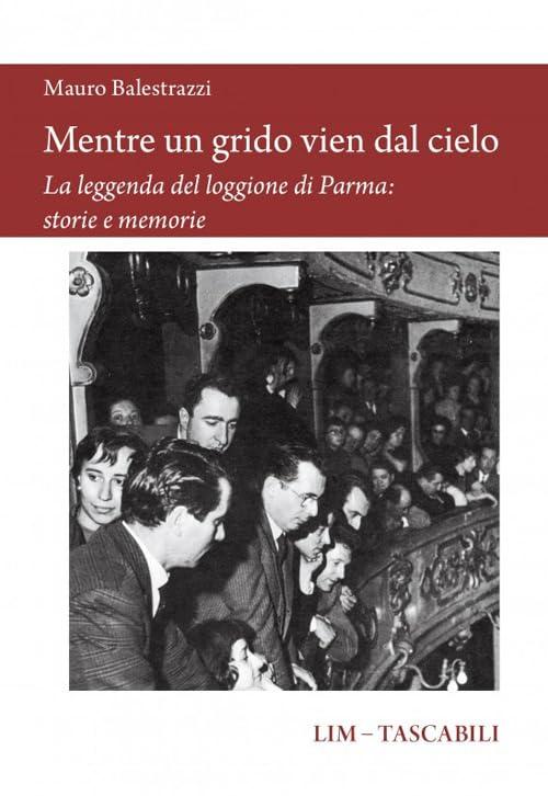 Mentre un grido vien dal cielo. La leggenda del loggione di Parma: storie e memorie