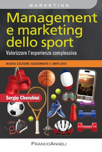 Management e marketing dello sport. Valorizzare l'esperienza complessiva. Nuova edizione aggiornata e ampliata