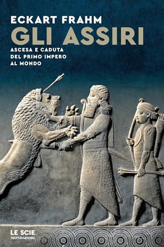Gli Assiri: Ascesa e caduta del primo impero al mondo