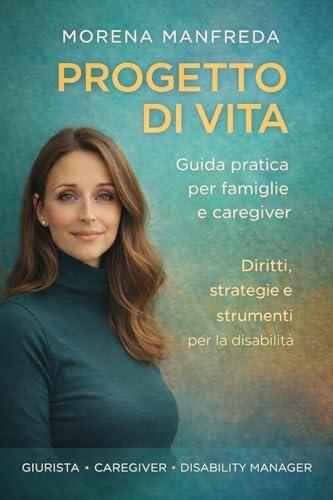 Progetto di vita : Guida pratica per famiglie e Caregiver - Diritti, Strategie e Strumenti per la disabilità