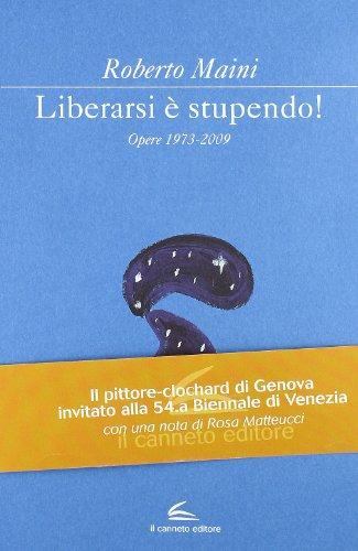 Libeararsi è stupendo! Opere 1973-2009. Ediz. illustrata