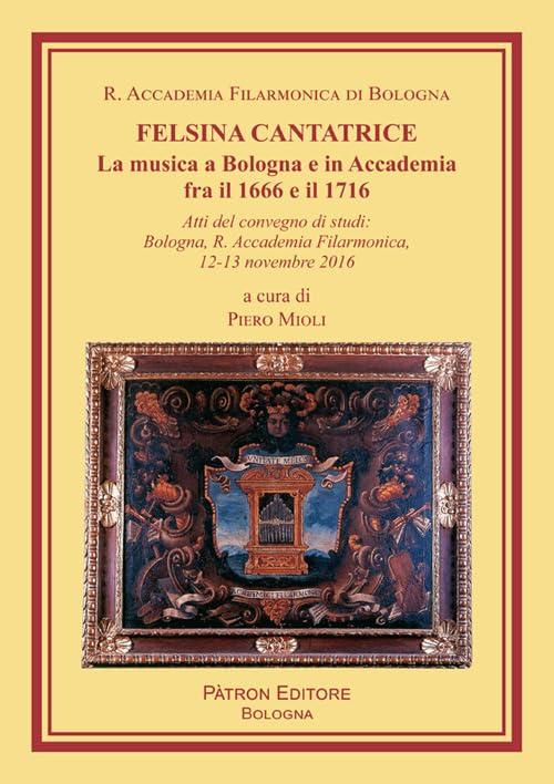 Felsina cantatrice musica a bologna e in accademia fra 1666 e 1716