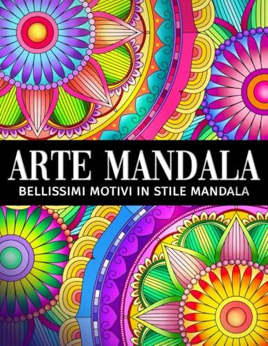 Arte Mandala: Un libro da colorare per adulti con bellissimi motivi mandala