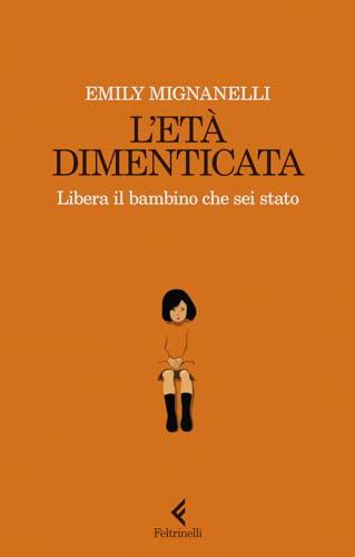 L'età dimenticata. Libera il bambino che sei stato