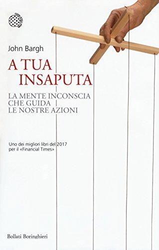 A tua insaputa. La mente inconscia che guida le nostre azioni