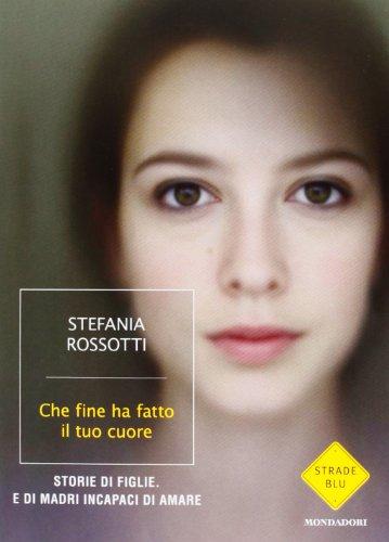 Che fine ha fatto il tuo cuore. Storie di figlie. E di madri incapaci di amare