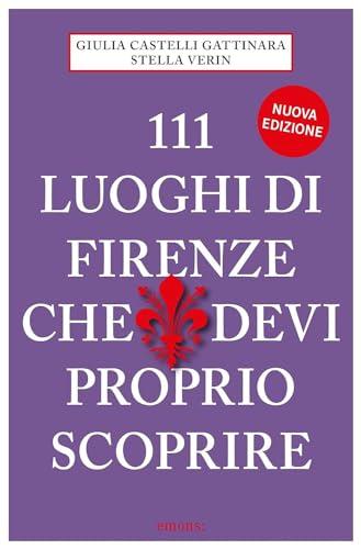 111 Luoghi di Firenze che Devi Proprio Scoprire