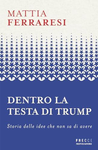 Dentro la testa di Trump. Storia delle idee che non sa di avere