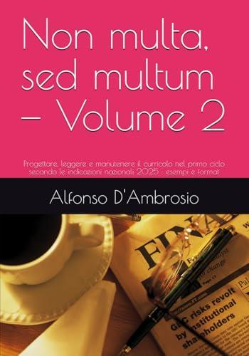 Non multa, sed multum — Volume 2: Progettare, leggere e manutenere il curricolo nel primo ciclo secondo le indicazioni nazionali 2025 : esempi e format: 11