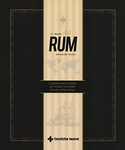 Il mondo del rum. La guida tecnica per orientarsi nel mondo del rum e della cachaça
