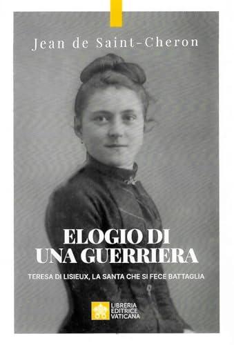Elogio di una guerriera. Teresa di Lisieux, la santa che si fece battaglia
