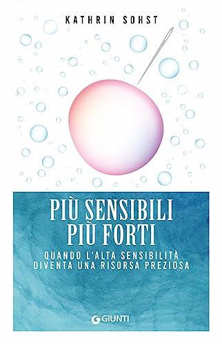 Più sensibili più forti. Quando l'alta sensibilità diventa una risorsa preziosa