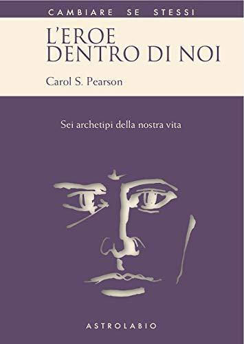L'eroe dentro di noi. Sei archetipi della nostra vita