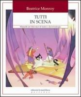 Tutti in scena. Manuale per laboratori di teatro e drammaturgia