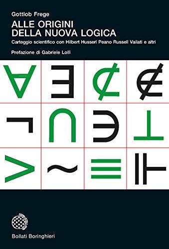 Alle origini della nuova logica. Epistolario scientifico con Hilbert Husserl Peano Russell Vailati e altri