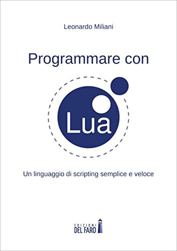 Programmare con Lua. Un linguaggio di scripting semplice e veloce
