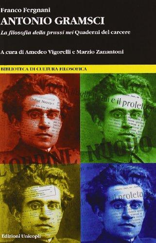 Antonio Gramsci. La filosofia della prassi nei «Quaderni del carcere»