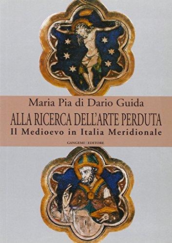 Alla ricerca dell'arte perduta. Il Medioevo in Italia meridionale. Ediz. illustrata