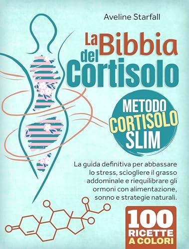 La Bibbia del Cortisolo: Metodo Cortisolo Slim La guida definitiva per abbassare lo stress, sciogliere il grasso addominale e riequilibrare gli ormoni con alimentazione, sonno e strategie naturali.