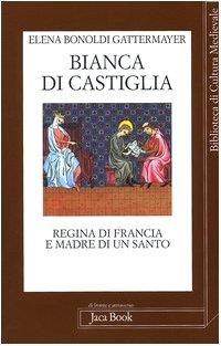 Bianca di Castiglia. Regina di Francia e madre di un santo