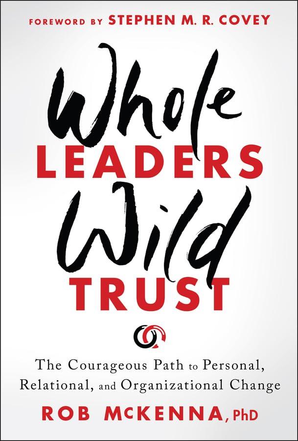 Whole Leaders, Wild Trust: The Courageous Path to Personal, Relational, and Organizational Change