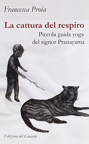 La cattura del respiro. Piccola guida yoga del signor Pranayama