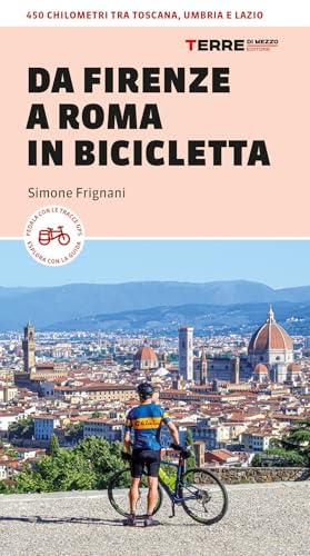 Da Firenze a Roma in bicicletta. 450km tra Toscana, Umbria e Lazio
