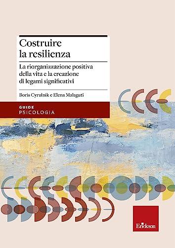 Costruire la resilienza. La riorganizzazione positiva della vita e la creazione di legami significativi