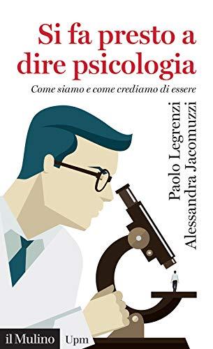 Si fa presto a dire psicologia. Come siamo e come crediamo di essere