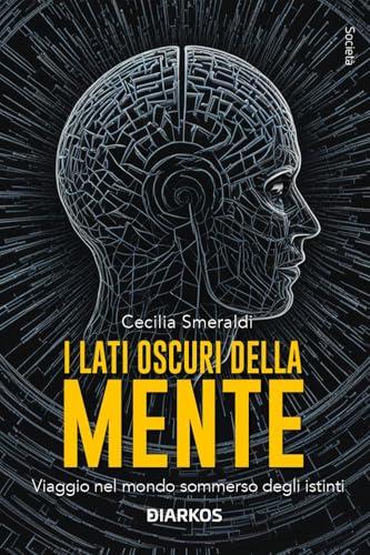 I lati oscuri della mente. Viaggio nel mondo sommerso degli istinti. Nuova ediz.
