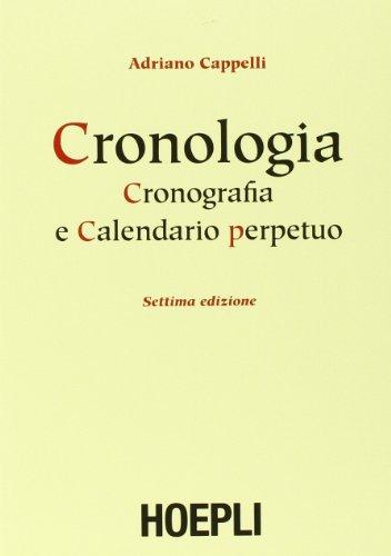 Cronologia, Cronografia e Calendario Perpetuo. Dal principio dell'era cristiana ai nostri giorni (Italian Edition)