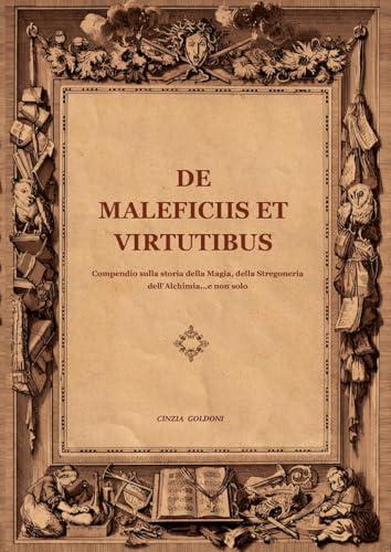 De maleficiis et virtutibus. Compiendo sulla storia della magia, della stregoneria, dell'alchimia...e non solo