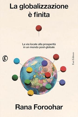 La globalizzazione è finita: La via locale alla prosperità in un mondo post-globale