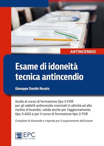 Esame di idoneità tecnica antincendio. Guida al corso di formazione tipo 3-FOR per gli addetti antincendio in attività ad alto rischio