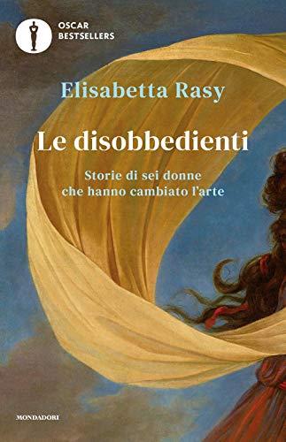 Le disobbedienti: Storie di Sei Donne che Hanno Cambiato l'Arte