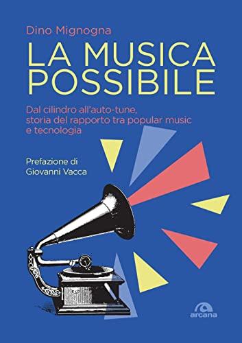 La musica possibile. Dal cilindro all’auto-tune, storia del rapporto tra popular music e tecnologia