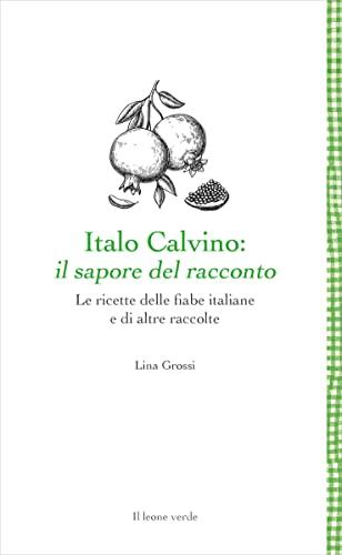 Italo Calvino: il sapore del racconto. Le ricette delle fiabe italiane e di altre raccolte. Ediz. ampliata