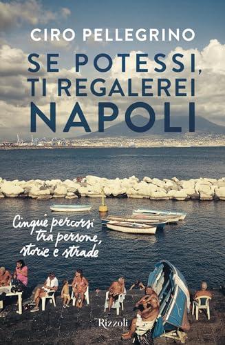 Se potessi, ti regalerei Napoli: Cinque percorsi tra persone, storie e strade