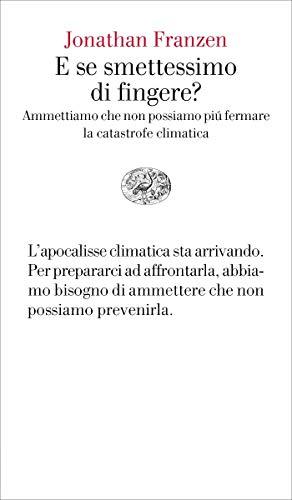 E se smettessimo di fingere?: Ammettiamo che non possiamo più fermare la catastrofe climatica (Vele)