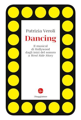 Dancing. Il musical di Hollywood dagli inizi del sonoro a West Side Story