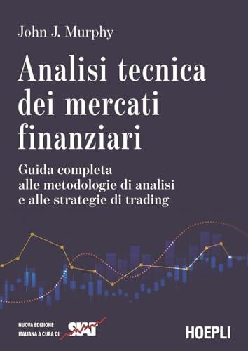 Analisi tecnica dei mercati finanziari. Guida completa alle metodologie di analisi e alle strategie di trading