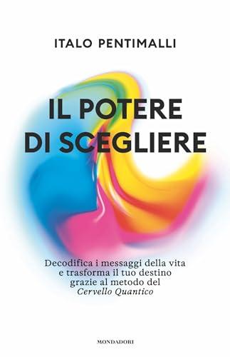 Il potere di scegliere. Decodifica i messaggi della vita e trasforma il tuo destino grazie al metodo del Cervello quantico