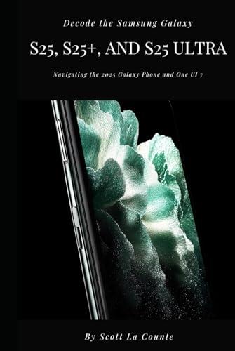 Decodifica Samsung Galaxy S25, S25+ e S25 Ultra: Guida ai telefoni Galaxy 2025 e One UI 7