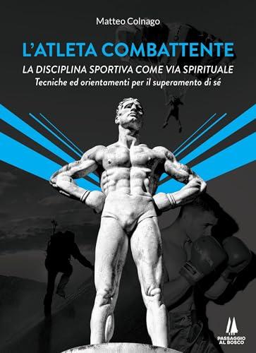 L'atleta combattente: La disciplina sportiva come via spirituale. Tecniche ed orientamenti per il superamento di sé (Plus Ultra)